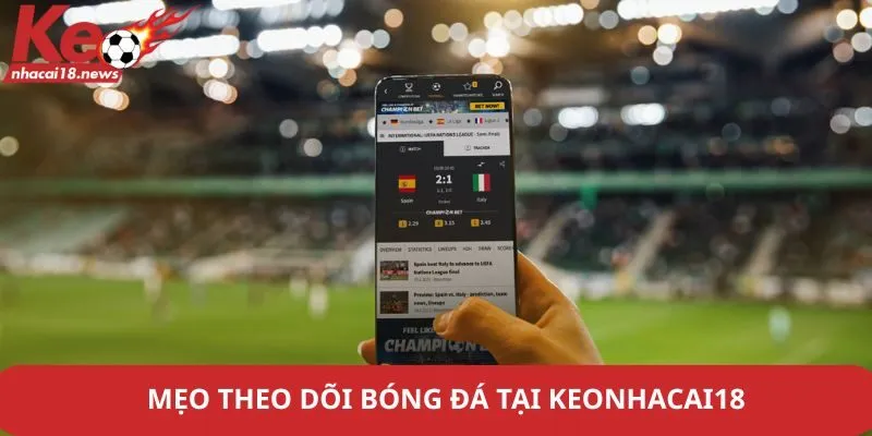 Mẹo theo dõi bóng đá tại Keonhacai18
